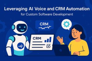 Leveraging AI Voice and CRM Automation for Custom Software Development